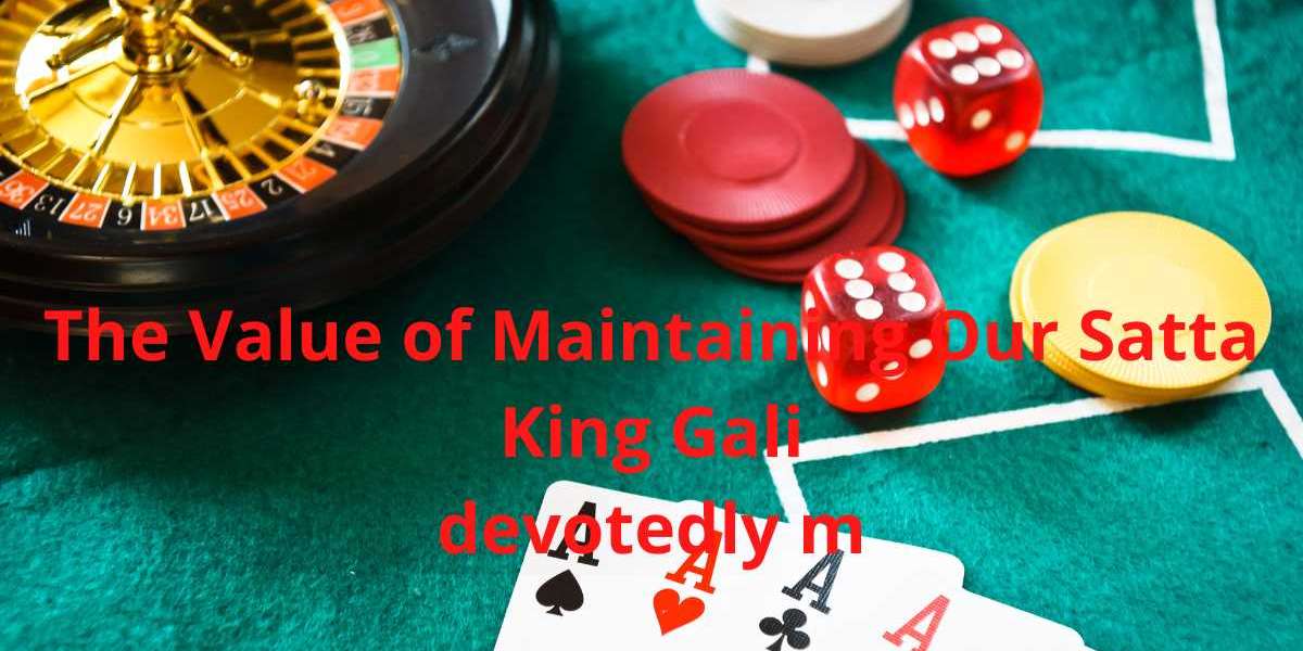 The Value of Maintaining Our Satta King Gali <br>devotedly m