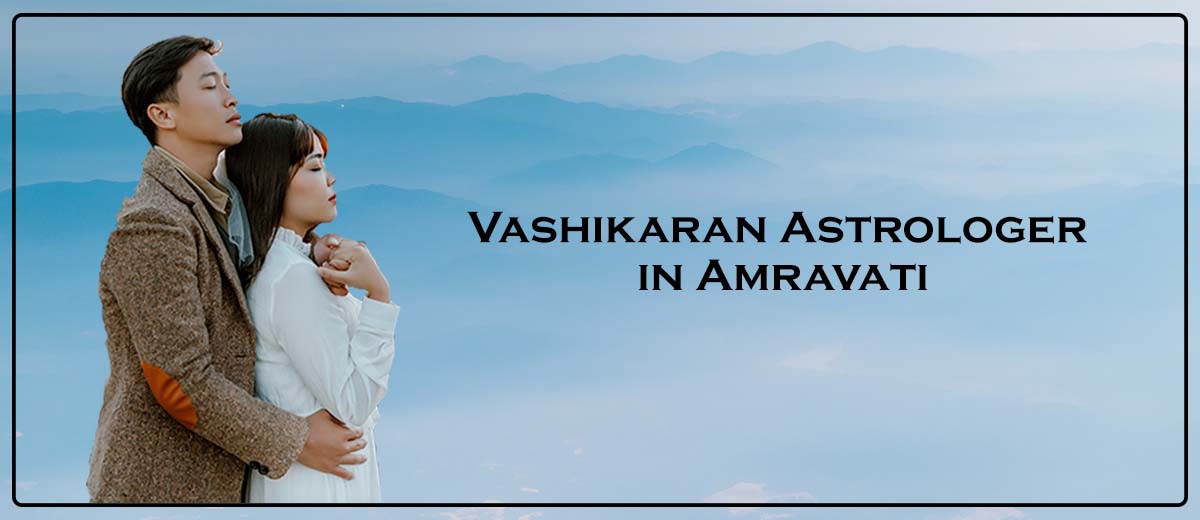 Vashikaran Astrologer in Amravati | Vashikaran Specialist in Amravati