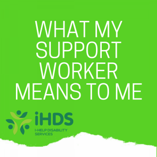 What my Support Worker means to me - I-Help Disability Services