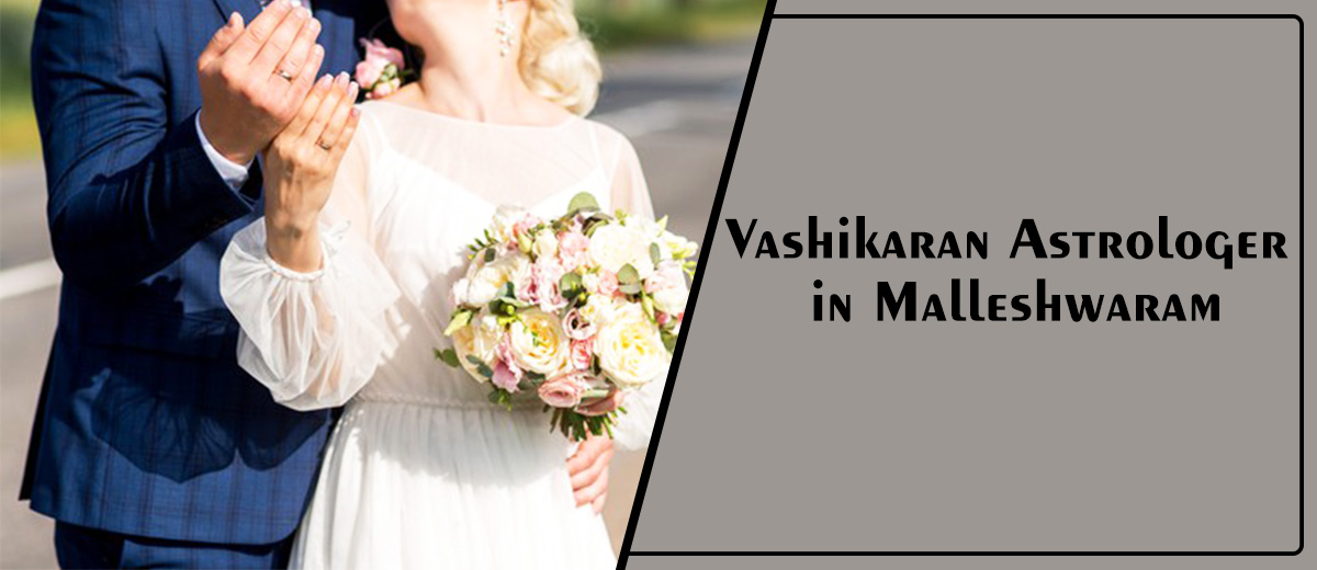 Vashikaran Astrologer in Malleshwaram | Vashikaran Specialist