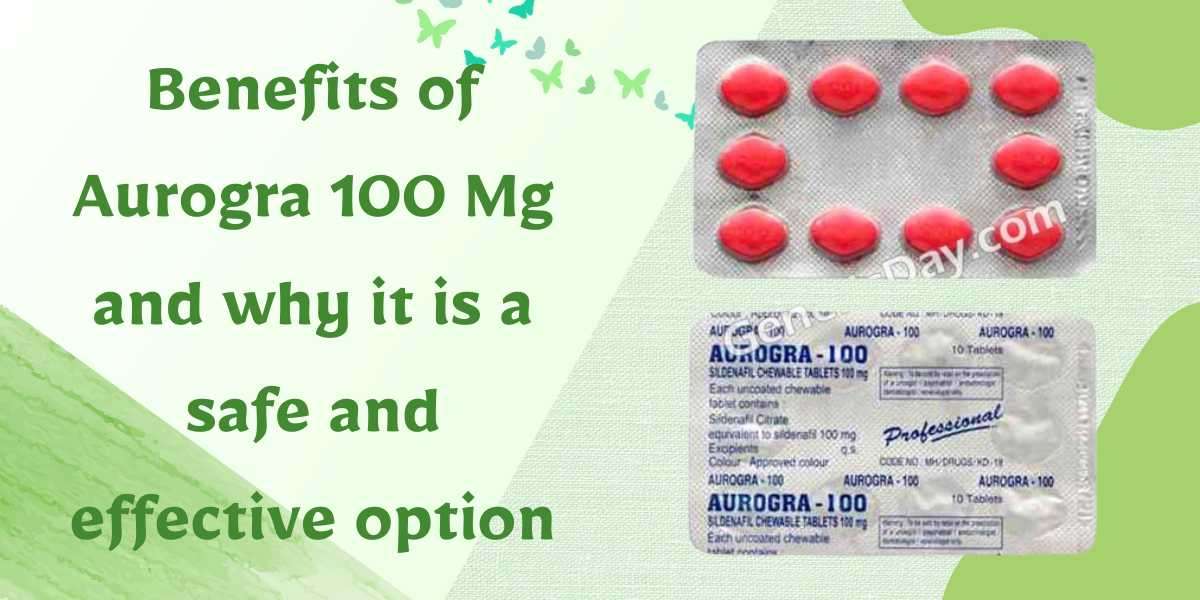 Benefits of Aurogra 100 Mg and why it is a safe and effective option