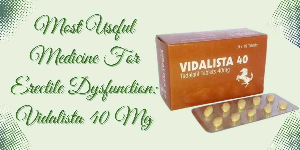 Most Useful Medicine For Erectile Dysfunction: Vidalista 40 Mg