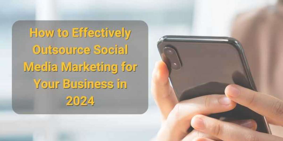 How to Effectively Outsource Social Media Marketing for Your Business in 2024