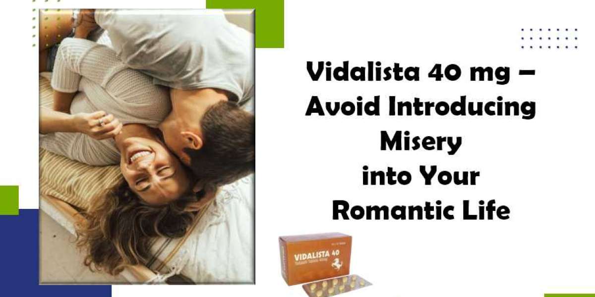 Vidalista 40 mg - Avoid Introducing Misery into Your Romantic Life