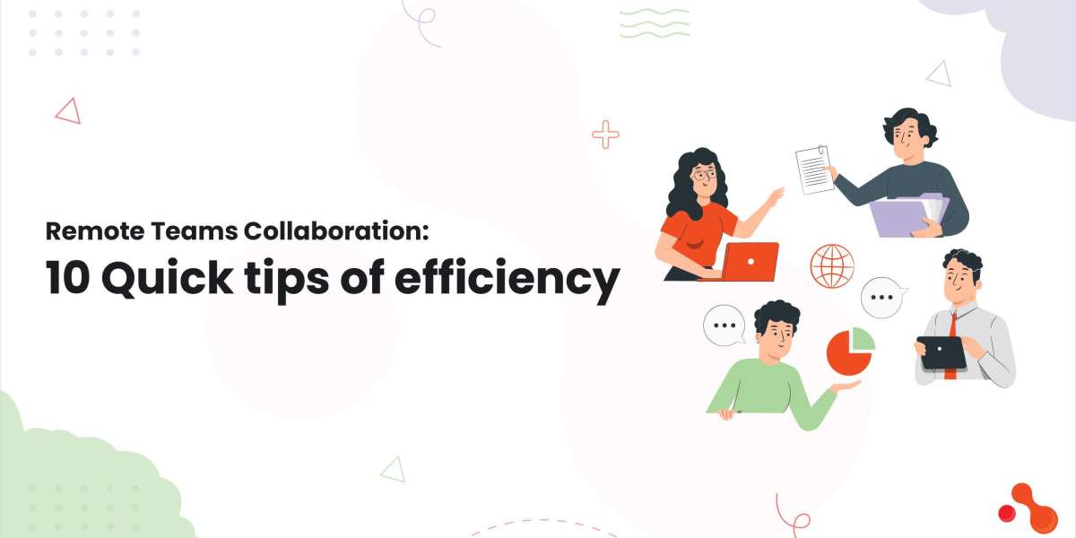 Remote Teams Collaboration: 10 Quick tips of efficiency