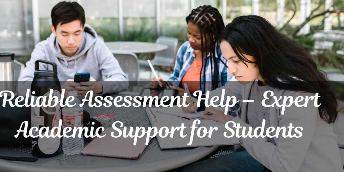 Reliable Assessment Help – Expert Academic Support for Students