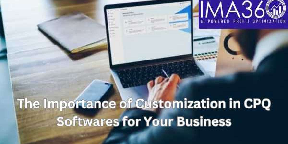 The Importance of Customization in CPQ Softwares for Your Business