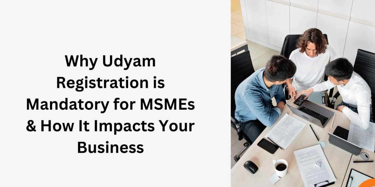 Why Udyam Registration is Mandatory for MSMEs & How It Impacts Your Business