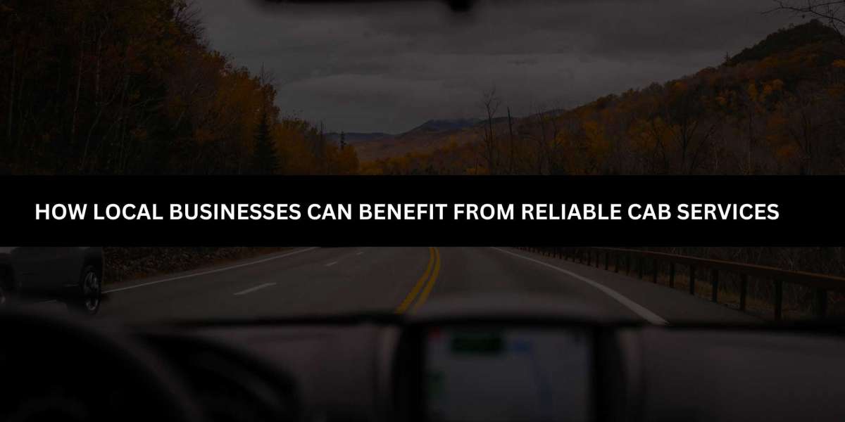 How Local Businesses Can Benefit from Reliable Cab Services