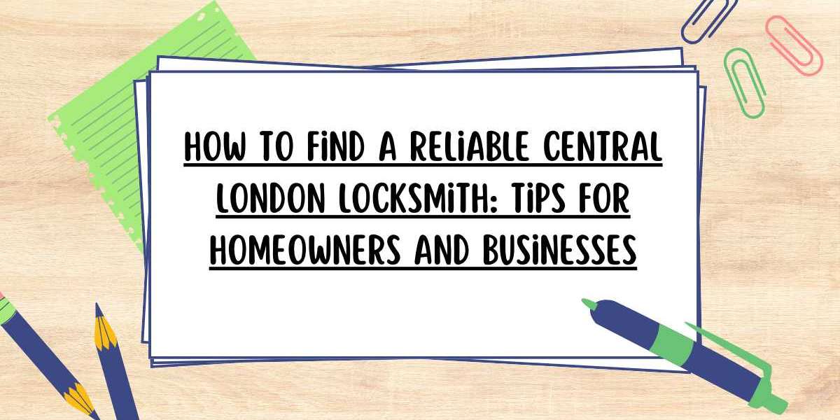 How to Find a Reliable Central London Locksmith | Expert Tips for Home & Business