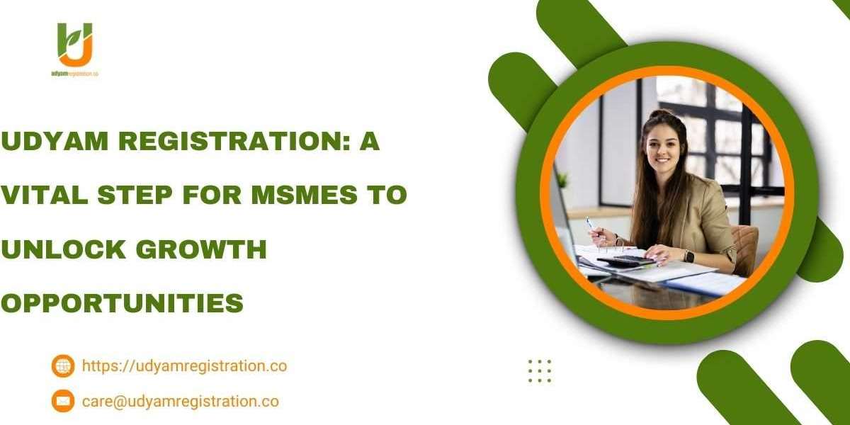 Udyam Registration: A Vital Step for MSMEs to Unlock Growth Opportunities