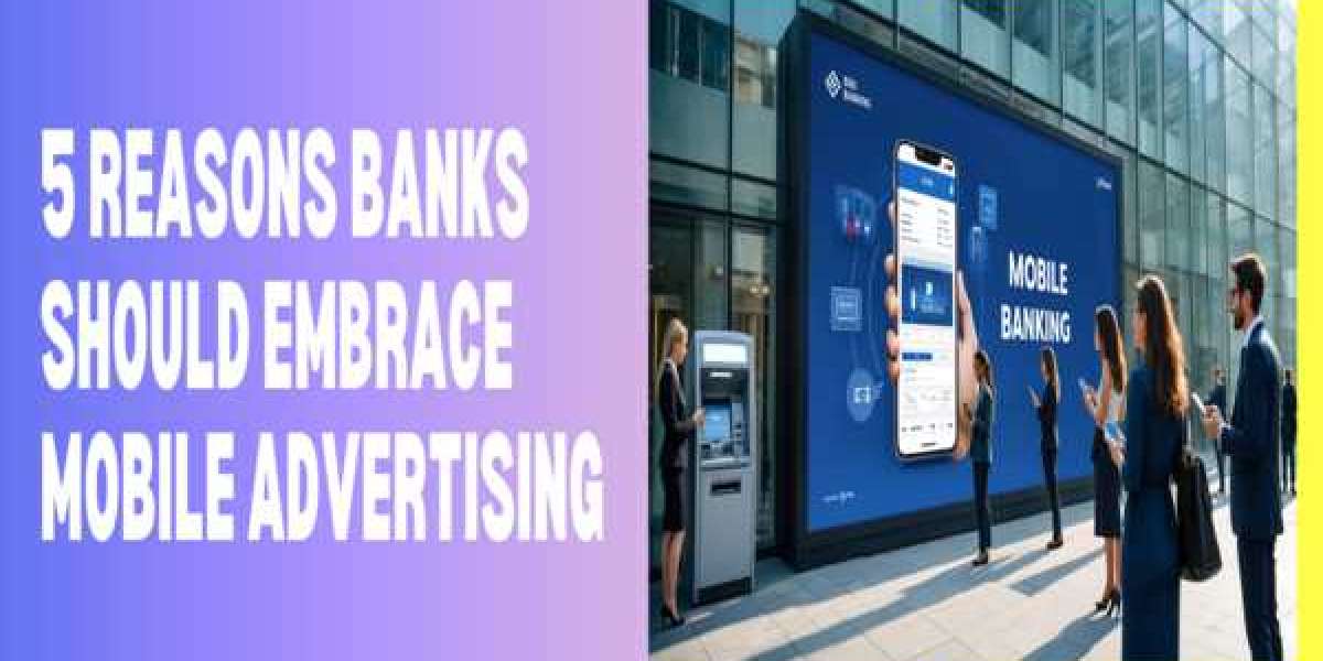 5 Reasons Banks Should Embrace Mobile Advertising