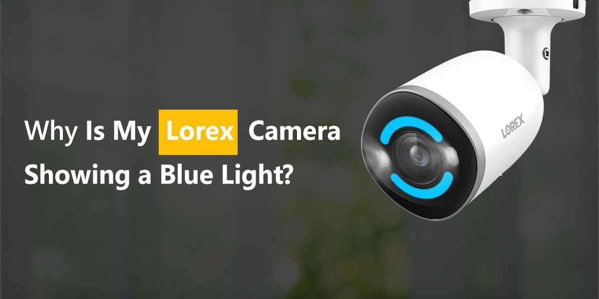 Why Is My Lorex Camera Showing a Blue Light?