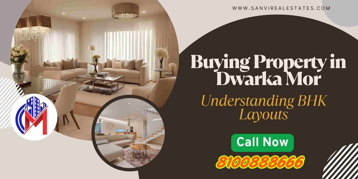 Buying Property in Dwarka Mor: Understanding BHK Layouts