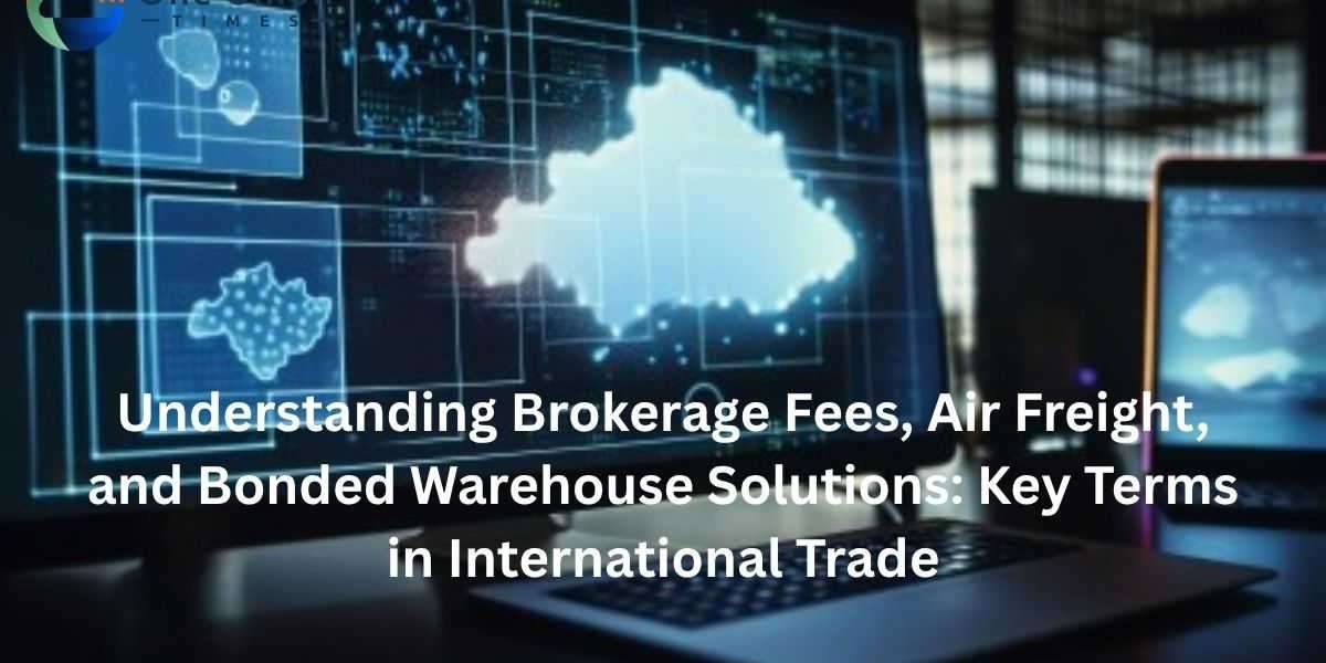 Understanding Brokerage Fees, Air Freight, and Bonded Warehouse Solutions: Key Terms in International Trade