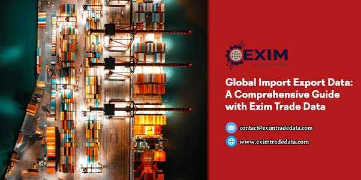 Global Import Export Data: A Comprehensive Guide with Exim Trade Data