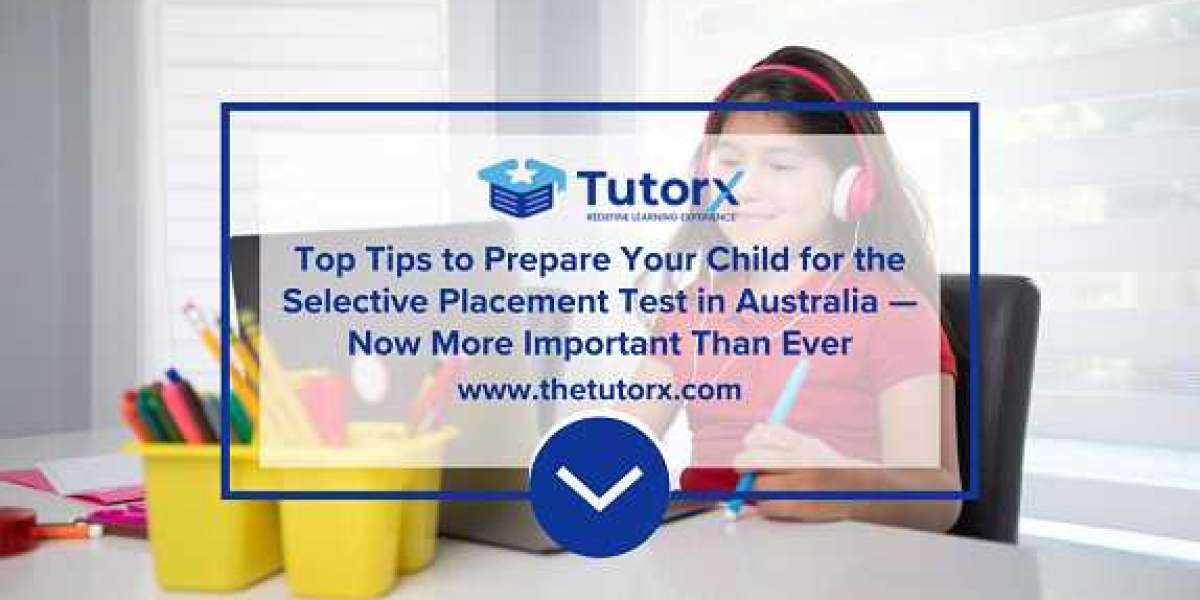 Top Tips to Prepare Your Child for theSelective Placement Test in Australia — Now More Important Than Ever