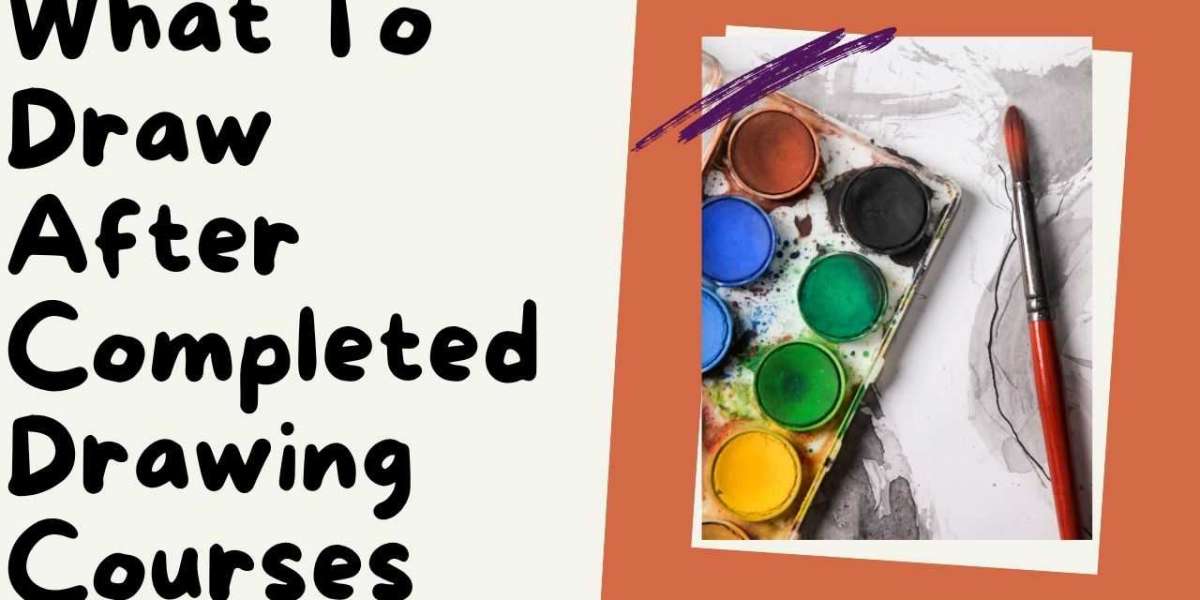 What to Draw After Completed Drawing Courses