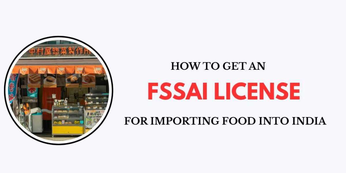 How to Get an FSSAI License for Importing Food into India