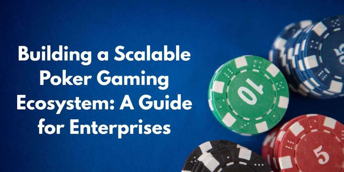 A Complete Guide to Building a Scalable Poker Gaming Ecosystem for Enterprises