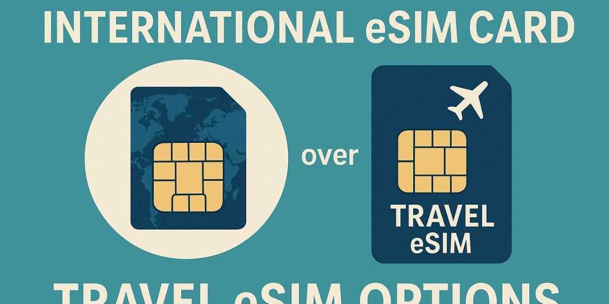 Why Choose a Global International eSIM Card Over Travel eSIM Options