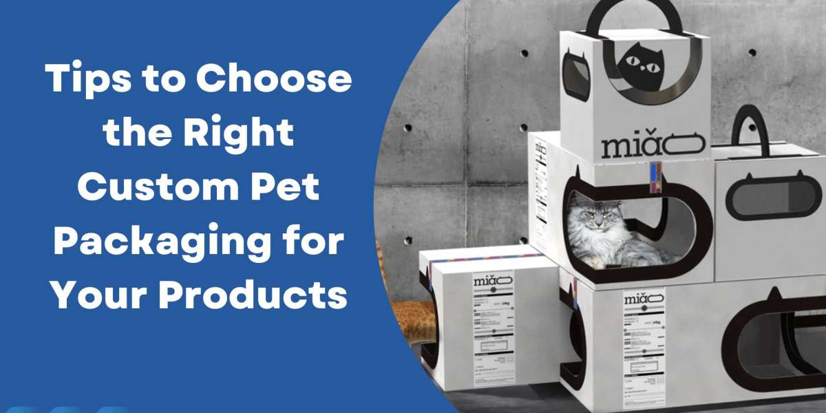 Tips to Choose the Right Custom Pet Packaging for Your Products